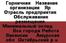 Горничная › Название организации ­ Яр › Отрасль предприятия ­ Обслуживание, размещение › Минимальный оклад ­ 15 000 - Все города Работа » Вакансии   . Амурская обл.,Октябрьский р-н